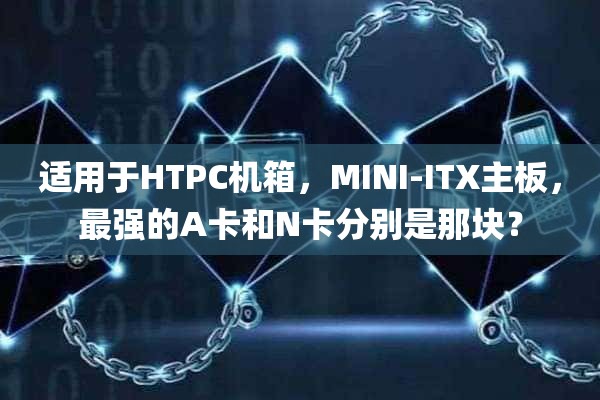 适用于HTPC机箱，MINI-ITX主板，最强的A卡和N卡分别是那块？