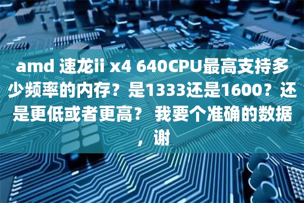 amd 速龙ii x4 640CPU最高支持多少频率的内存？是1333还是1600？还是更低或者更高？ 我要个准确的数据，谢