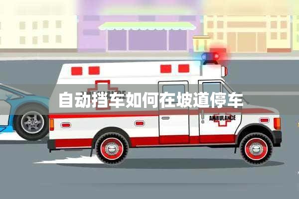 自动挡车如何在坡道停车