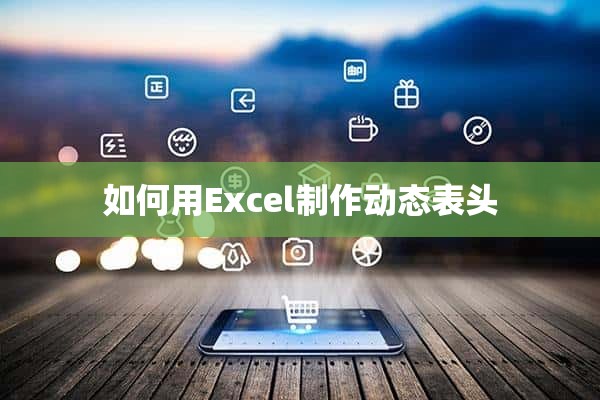 如何用Excel制作动态表头