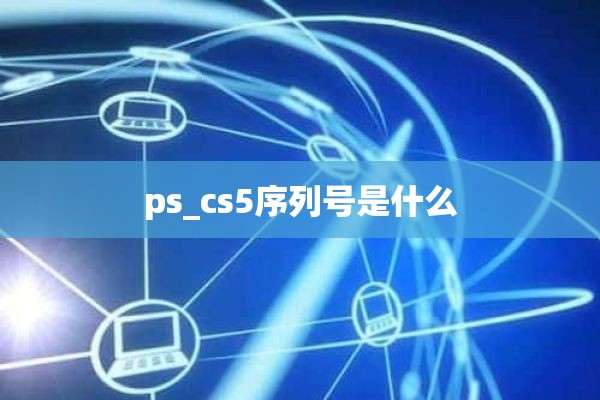 ps_cs5序列号是什么