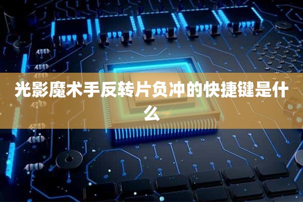 光影魔术手反转片负冲的快捷键是什么