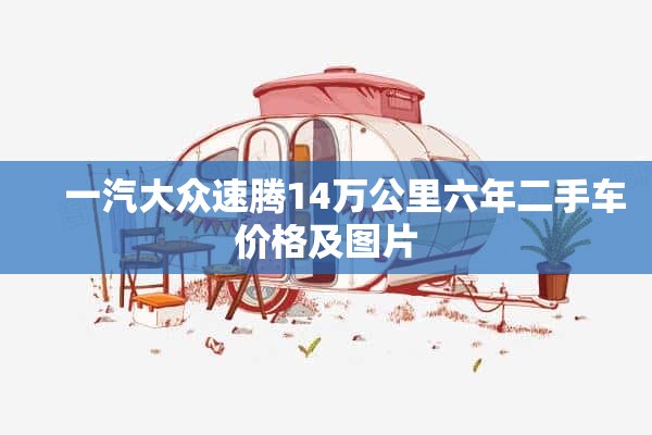     一汽大众速腾14万公里六年二手车价格及图片