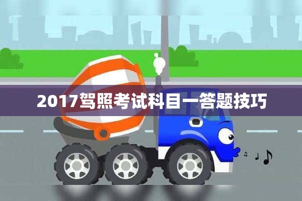 2017驾照考试科目一答题技巧