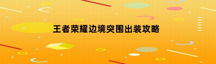 王者荣耀边境突围出装攻略