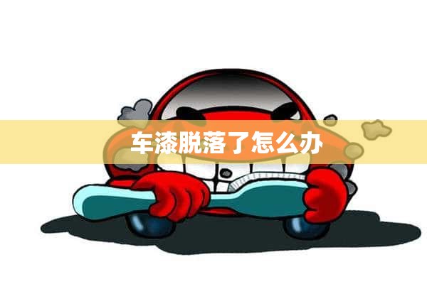     车漆脱落了怎么办