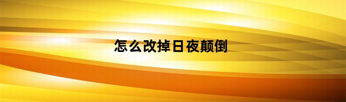 怎么改掉日夜颠倒