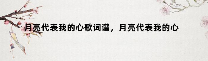 月亮代表我的心歌词谱，月亮代表我的心歌词全