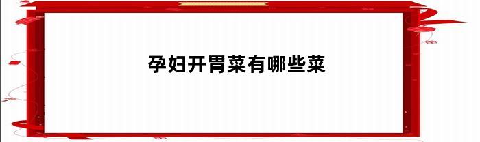 孕妇开胃菜有哪些菜