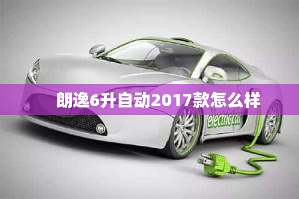     朗逸6升自动2017款怎么样