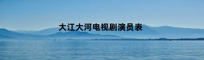 大江大河电视剧演员表