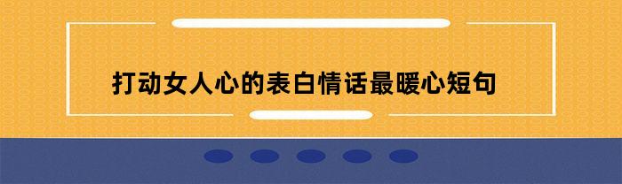 打动女人心的表白情话最暖心短句