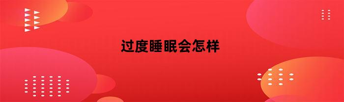 过度睡眠会怎样