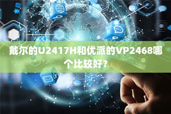 戴尔的U2417H和优派的VP2468哪个比较好？