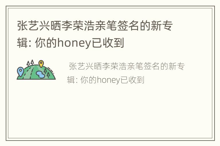 张艺兴晒李荣浩亲笔签名的新专辑：你的honey已收到