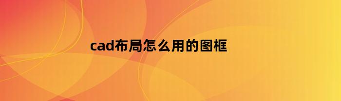 cad布局怎么用的图框