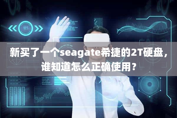 新买了一个seagate希捷的2T硬盘，谁知道怎么正确使用？