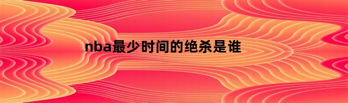 nba最少时间的绝杀是谁