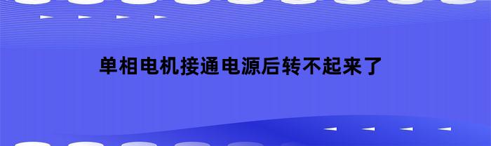 单相电机接通电源后转不起来了