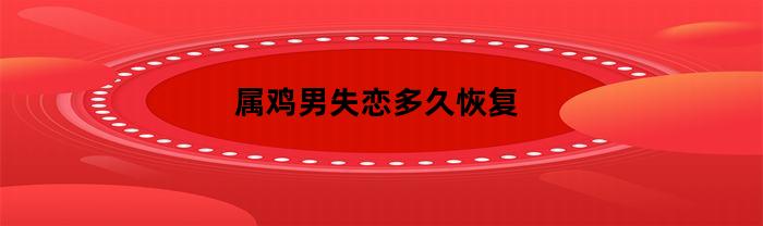 属鸡男失恋多久恢复
