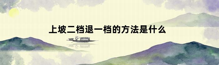 上坡二档退一档的方法是什么