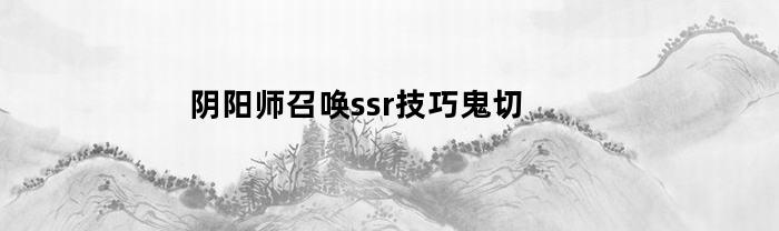 阴阳师召唤ssr技巧鬼切