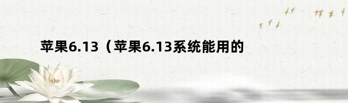 苹果6.13（苹果6.13系统能用的软件）