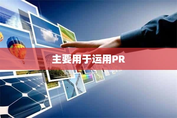 主要用于运用PR