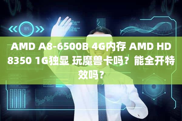 AMD A8-6500B 4G内存 AMD HD8350 1G独显 玩魔兽卡吗？能全开特效吗？