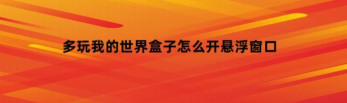 多玩我的世界盒子怎么开悬浮窗口