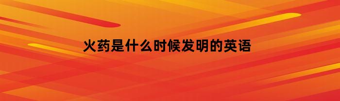 火药是什么时候发明的英语