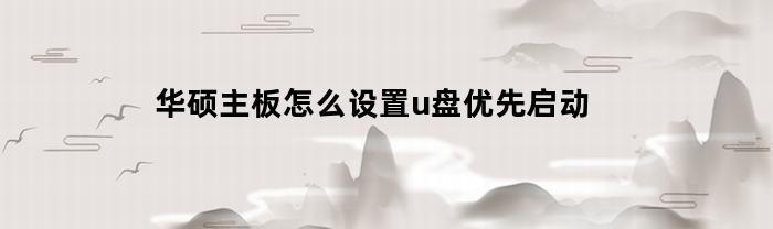 华硕主板怎么设置u盘优先启动