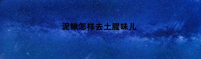 泥鳅怎样去土腥味儿