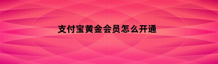 支付宝黄金会员开通方法介绍