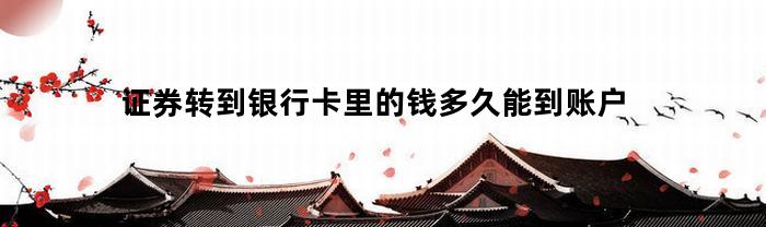 证券转到银行卡里的钱多久能到账户