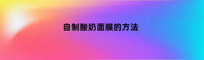 用简单食材制作自制酸奶面膜的方法