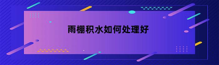 雨棚积水如何处理好