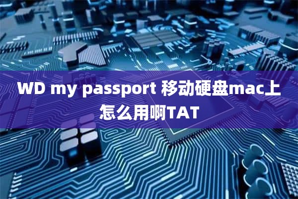 WD my passport 移动硬盘mac上怎么用啊TAT