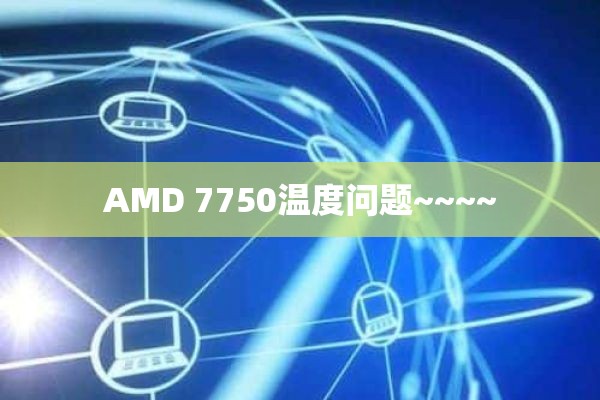 AMD 7750温度问题~~~~