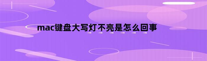 mac键盘大写灯不亮是怎么回事