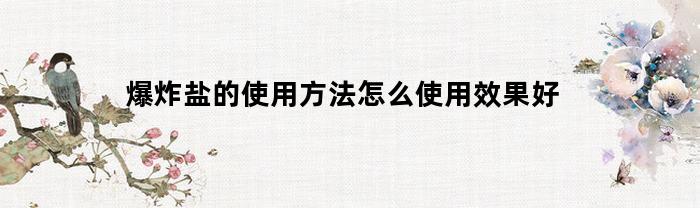 爆炸盐的使用方法怎么使用效果好