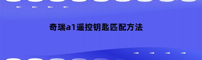 奇瑞a1遥控钥匙匹配方法