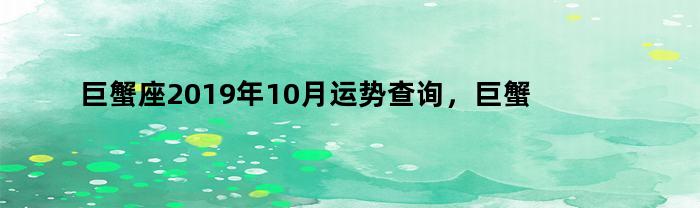 巨蟹座2019年10月运势详解，巨蟹座本月运势如何？