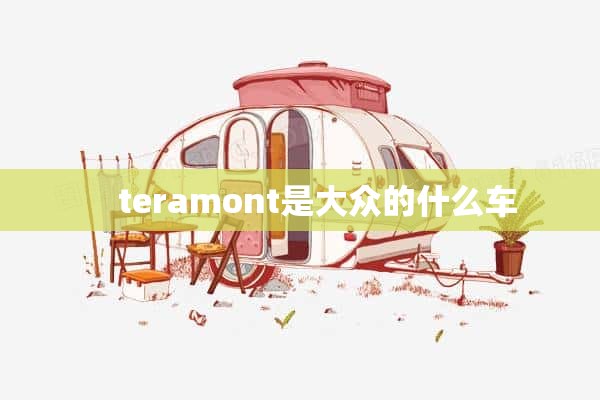     teramont是大众的什么车