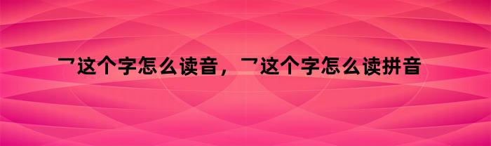 乛这个字怎么读音，乛这个字怎么读拼音