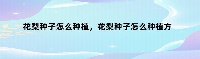 花梨种子怎么种植，花梨种子怎么种植方法