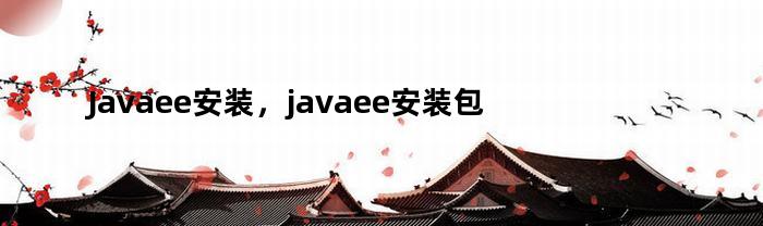 Javaee安装，javaee安装包