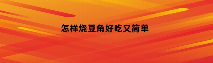 怎样烹饪豆角才能又美味又简单?