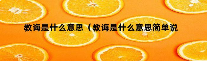教诲是什么意思(教诲是什么意思简单说)