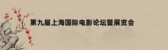 第九届上海国际电影论坛暨展览会